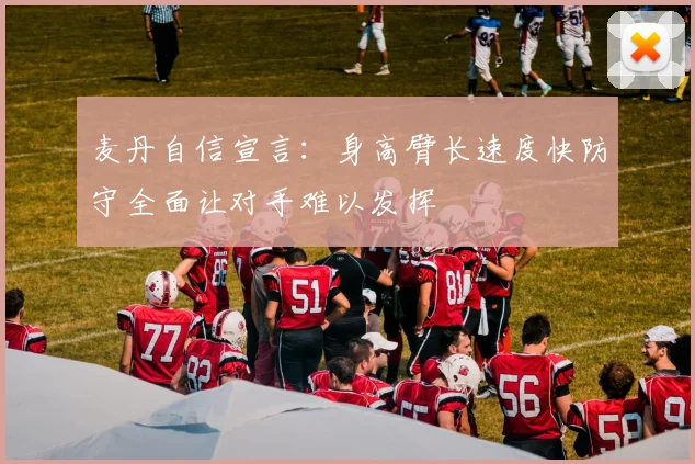 麦丹自信宣言：身高臂长速度快防守全面让对手难以发挥