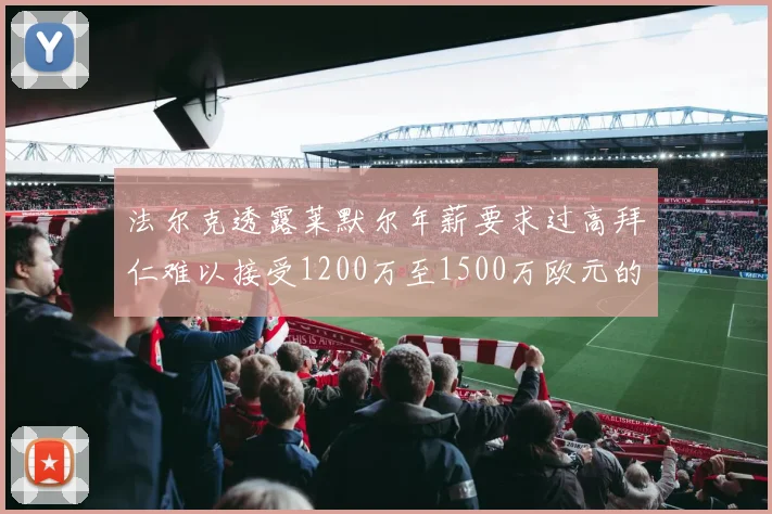 法尔克透露莱默尔年薪要求过高拜仁难以接受1200万至1500万欧元的报价